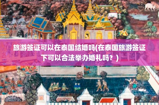 旅游签证可以在泰国结婚吗(在泰国旅游签证下可以合法举办婚礼吗？)  第1张