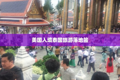 美国入境泰国旅游落地签  第1张