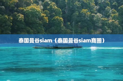 泰国曼谷siam（泰国曼谷siam商圈）