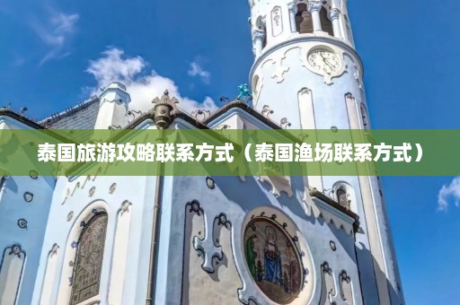 泰国旅游攻略联系方式（泰国渔场联系方式）