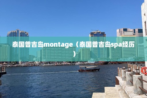 泰国普吉岛montage（泰国普吉岛spa经历）  第1张