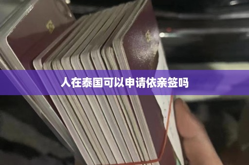 人在泰国可以申请依亲签吗  第1张