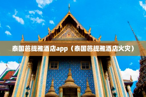 泰国芭提雅酒店app（泰国芭提雅酒店火灾）  第1张