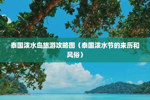 泰国泼水岛旅游攻略图（泰国泼水节的来历和风俗）