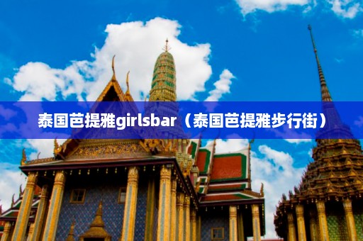 泰国芭提雅girlsbar（泰国芭提雅步行街）  第1张