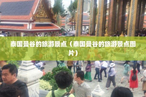 泰国曼谷的旅游景点（泰国曼谷的旅游景点图片）  第1张