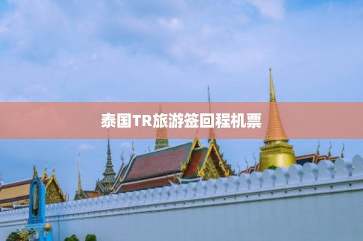 泰国TR旅游签回程机票