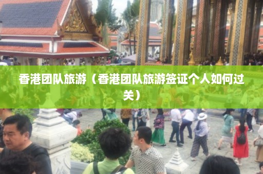 香港团队旅游（香港团队旅游签证个人如何过关）  第1张