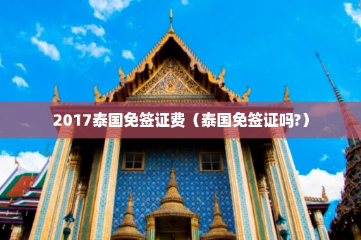 2017泰国免签证费（泰国免签证吗?）  第1张