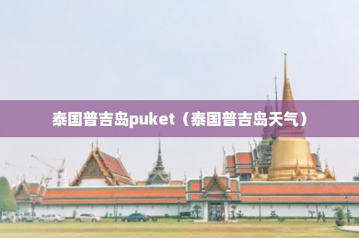 泰国普吉岛puket（泰国普吉岛天气）  第1张