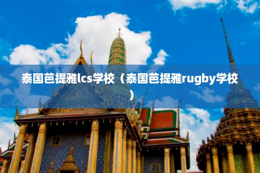 泰国芭提雅lcs学校（泰国芭提雅rugby学校）