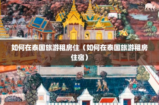 如何在泰国旅游租房住（如何在泰国旅游租房住宿）  第1张