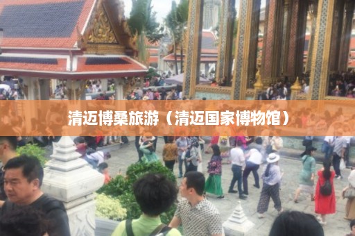 清迈博桑旅游（清迈国家博物馆）  第1张