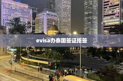 evisa办泰国签证拒签