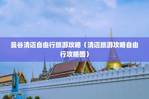 曼谷清迈自由行旅游攻略（清迈旅游攻略自由行攻略图）  第1张