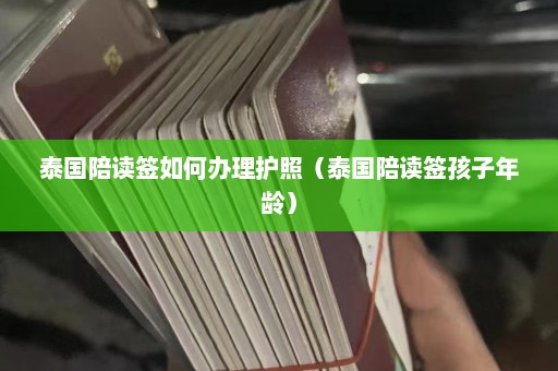 泰国陪读签如何办理护照（泰国陪读签孩子年龄）  第1张