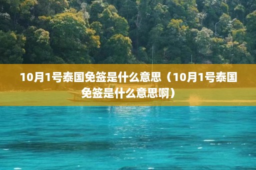 10月1号泰国免签是什么意思（10月1号泰国免签是什么意思啊）