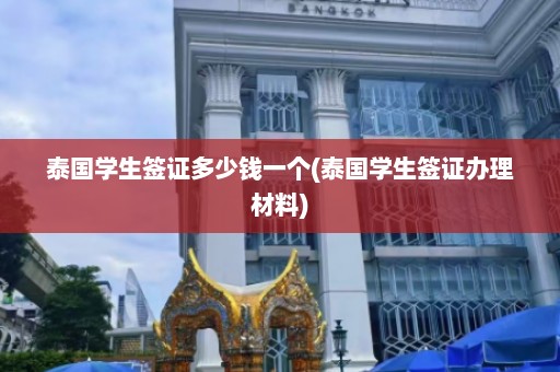 泰国学生签证多少钱一个(泰国学生签证办理材料)  第1张