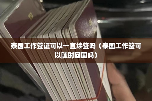 泰国工作签证可以一直续签吗（泰国工作签可以随时回国吗）  第1张