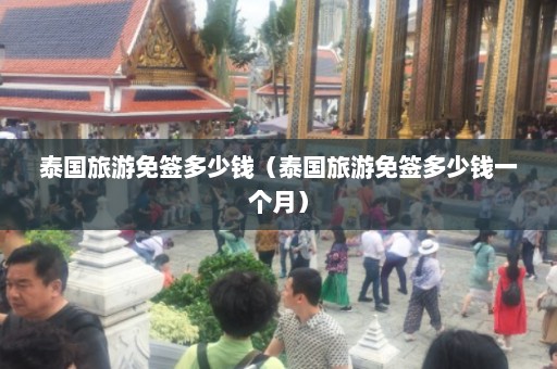 泰国旅游免签多少钱（泰国旅游免签多少钱一个月）  第1张