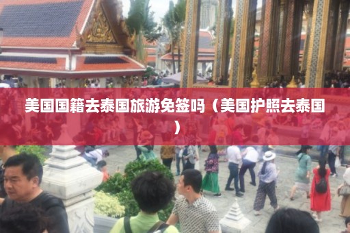 美国国籍去泰国旅游免签吗（美国护照去泰国）  第1张