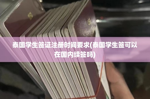 泰国学生签证注册时间要求(泰国学生签可以在国内续签吗)  第1张