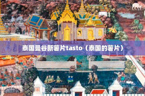 泰国曼谷新薯片tasto（泰国的薯片）  第1张