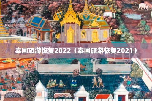 泰国旅游恢复2022（泰国旅游恢复2021）  第1张