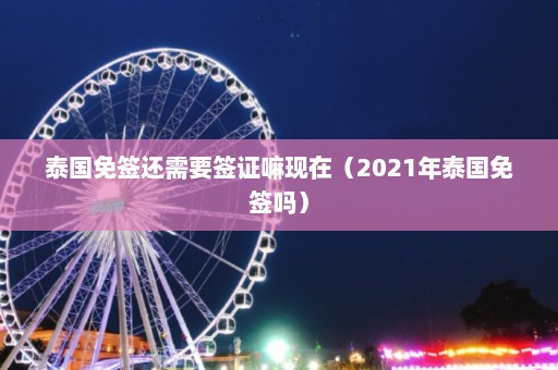 泰国免签还需要签证嘛现在（2021年泰国免签吗）  第1张