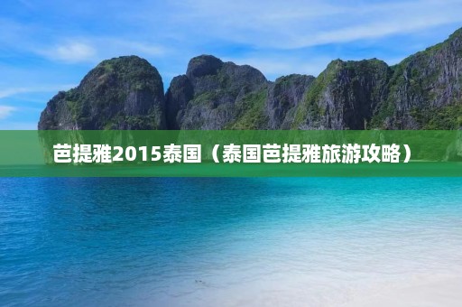 芭提雅2015泰国（泰国芭提雅旅游攻略）