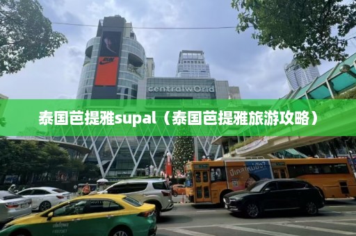 泰国芭提雅supal（泰国芭提雅旅游攻略）