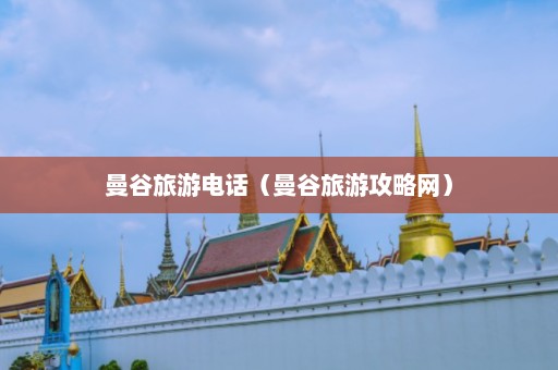 曼谷旅游电话（曼谷旅游攻略网）  第1张