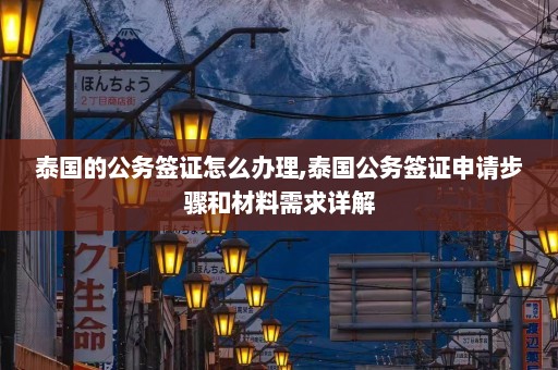 泰国的公务签证怎么办理,泰国公务签证申请步骤和材料需求详解