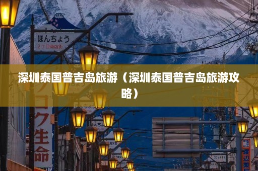 深圳泰国普吉岛旅游（深圳泰国普吉岛旅游攻略）