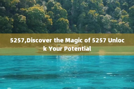 5257,Discover the Magic of 5257 Unlock Your Potential