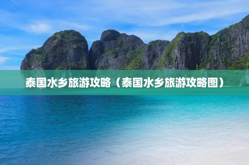 泰国水乡旅游攻略（泰国水乡旅游攻略图）