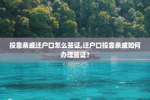 投靠亲戚迁户口怎么签证,迁户口投靠亲戚如何办理签证？