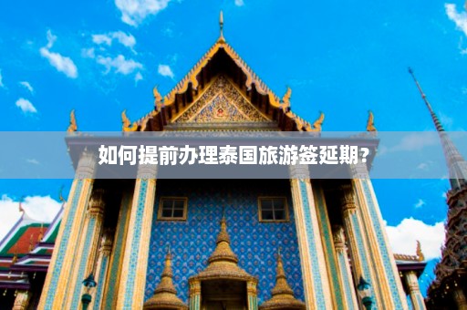 如何提前办理泰国旅游签延期？  第1张