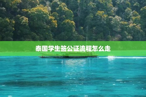 泰国学生签公证流程怎么走