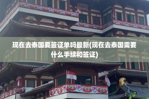 现在去泰国要签证单吗最新(现在去泰国需要什么手续和签证)