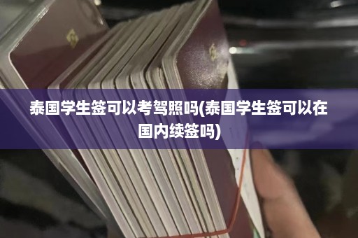 泰国学生签可以考驾照吗(泰国学生签可以在国内续签吗)  第1张