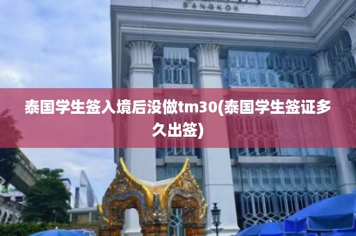 泰国学生签入境后没做tm30(泰国学生签证多久出签)  第1张