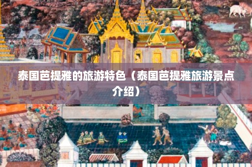 泰国芭提雅的旅游特色（泰国芭提雅旅游景点介绍）  第1张