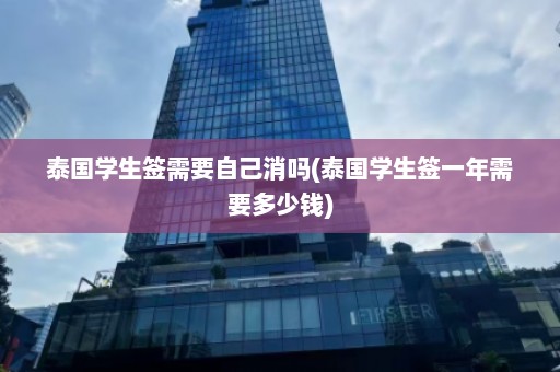 泰国学生签需要自己消吗(泰国学生签一年需要多少钱)  第1张