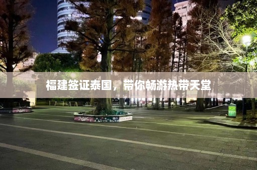 福建签证泰国，带你畅游热带天堂