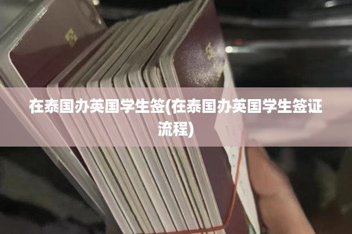 在泰国办英国学生签(在泰国办英国学生签证流程)  第1张