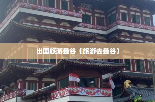 出国旅游曼谷（旅游去曼谷）