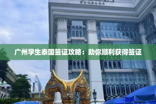 广州学生泰国签证攻略：助你顺利获得签证  第1张