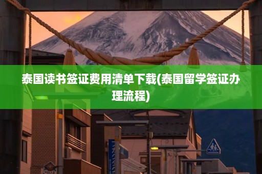 泰国读书签证费用清单下载(泰国留学签证办理流程)