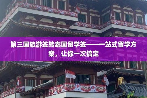 第三国旅游签转泰国留学签——一站式留学方案，让你一次搞定